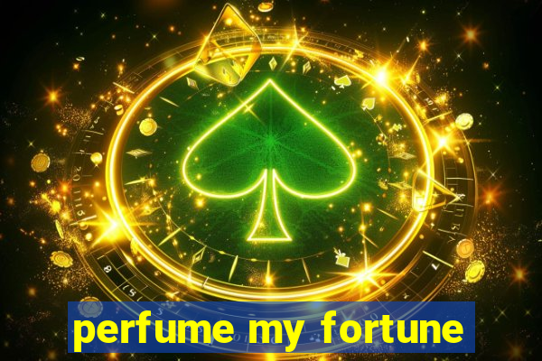 perfume my fortune